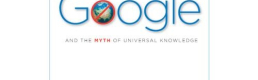 Review: Google and the Myth of Universal Knowledge